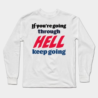 If you’re going through hell, keep going Long Sleeve T-Shirt